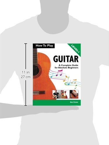 How To Play Guitar: A Complete Guide for Absolute Beginners - Level 1