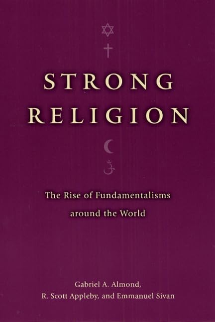 Strong Religion: The Rise of Fundamentalisms around the World (The Fundamentalism Project)