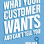 What Your Customer Wants and Cant Tell You: Unlocking Consumer Decisions with the Science of Behavioral Economics (Marketing Research)