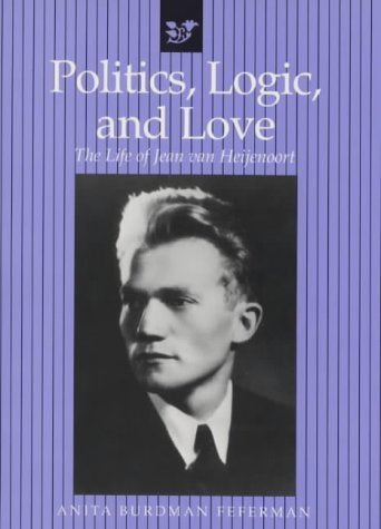 Politics, Logic, and Love: The Life of Jean van Heijenoort