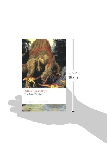 The Lost World: Being an Account of the Recent Amazing Adventures of Professor George E. Challenger, Lord John Roxton, Professor Summerlee, and Mr ... the Daily Gazette (Oxford World's Classics)