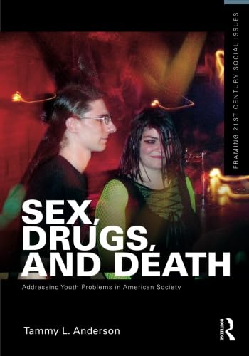Sex, Drugs, and Death: Addressing Youth Problems in American Society (Framing 21st Century Social Issues)