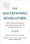 The Glutathione Revolution: Fight Disease, Slow Aging, and Increase Energy with the Master Antioxidant