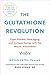 The Glutathione Revolution: Fight Disease, Slow Aging, and Increase Energy with the Master Antioxidant
