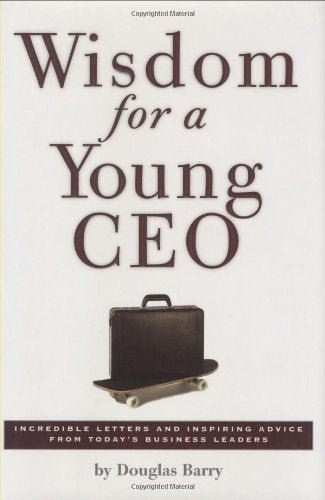 Wisdom for a Young CEO by Barry, Doug