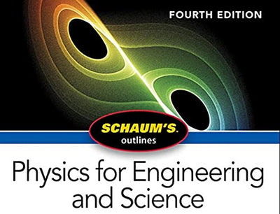 Schaum's Outline of Physics for Engineering and Science, Fourth Edition