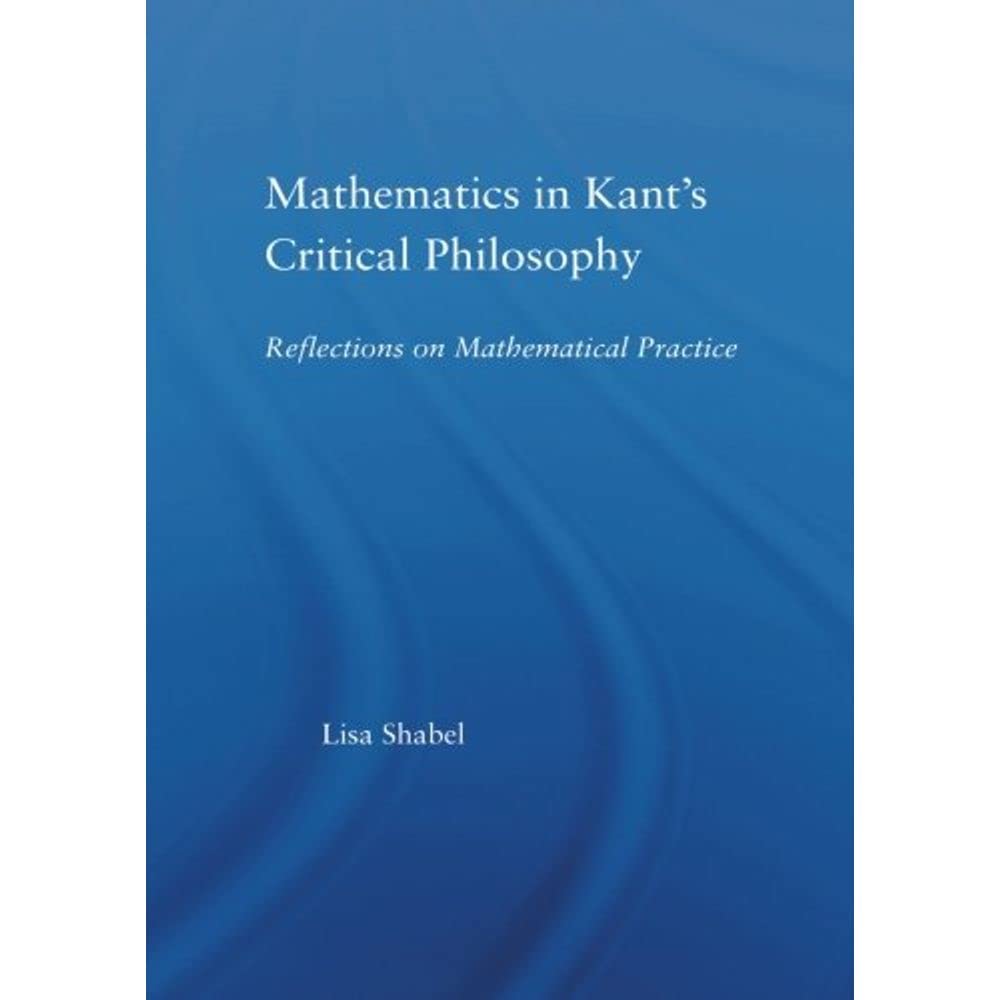 Mathematics in Kant's Critical Philosophy (Studies in Philosophy)