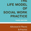 The Life Model of Social Work Practice: Advances in Theory and Practice