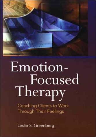 Emotion-Focused Therapy: Coaching Clients to Work Through Th