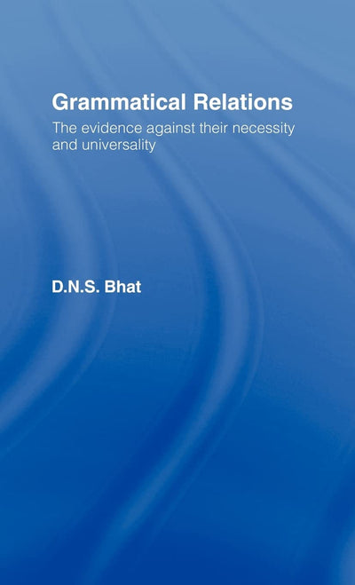 Grammatical Relations: The Evidence Against Their Necessity and Universality (Social Ethics and Policy Series)
