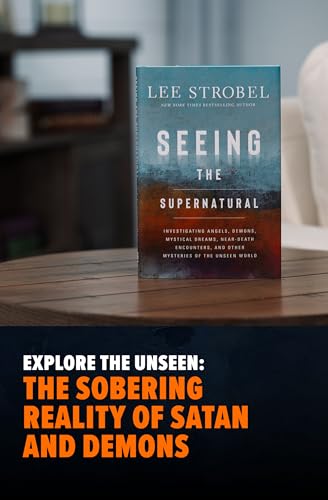 Seeing the Supernatural: Investigating Angels, Demons, Mystical Dreams, Near-Death Encounters, and Other Mysteries of the Unseen World