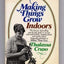 Making Things Grow (Indoors): A Practical Guide for the Indoor Gardener
