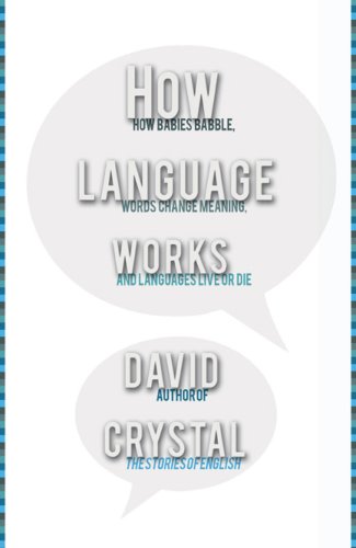 How Language Works: How Babies Babble, Words Change Meaning, and Languages Liveor Die