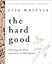 The Hard Good Bible Study Guide plus Streaming Video: Showing Up When You Want to Shut Down