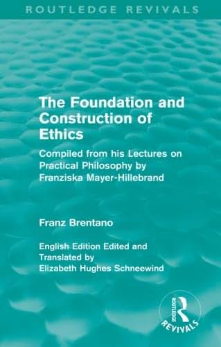 The Foundation and Construction of Ethics (Routledge Revivals): Compiled from His Lectures on Practical Philosophy by Franziska Mayer-Hillebrand