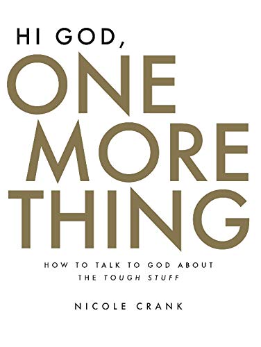 Hi God, One More Thing: How To Talk To God About The Tough Stuff
