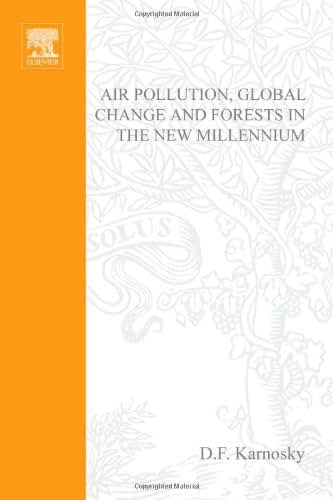 Air Pollution, Global Change and Forests in the New Millennium (Volume 3) (Developments in Environmental Science, Volume 3)