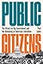Public Citizens: The Attack on Big Government and the Remaking of American Liberalism