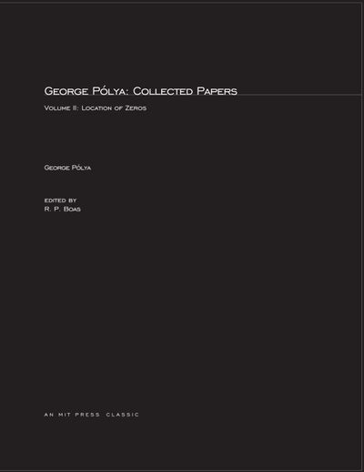 George Pólya: Collected Papers, Volume 2: Location of Zeros (Mathematicians of Our Time)