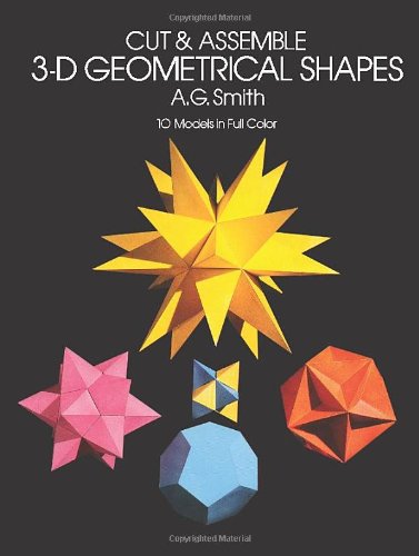 Cut & Assemble 3-D Geometrical Shapes: 10 Models in Full Col