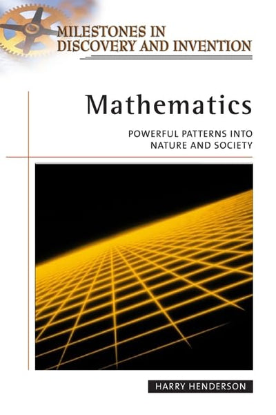 Mathematics: Powerful Patterns in Nature and Society (Milestones in Discovery and Invention)
