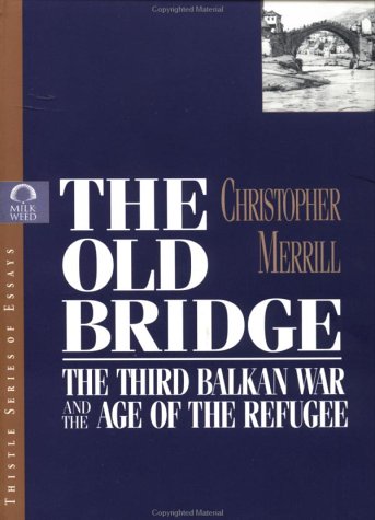The Old Bridge: The Third Balkan War and the Age of the Refugee