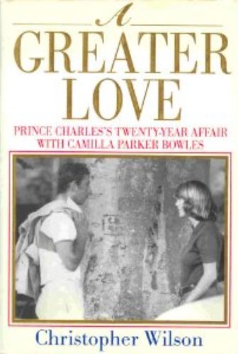 A Greater Love: Prince Charless Twenty-Year Affair With Camilla Parker Bowles