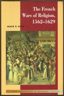 The French Wars of Religion, 1562-1629 (New Approaches to European History, Series Number 8)