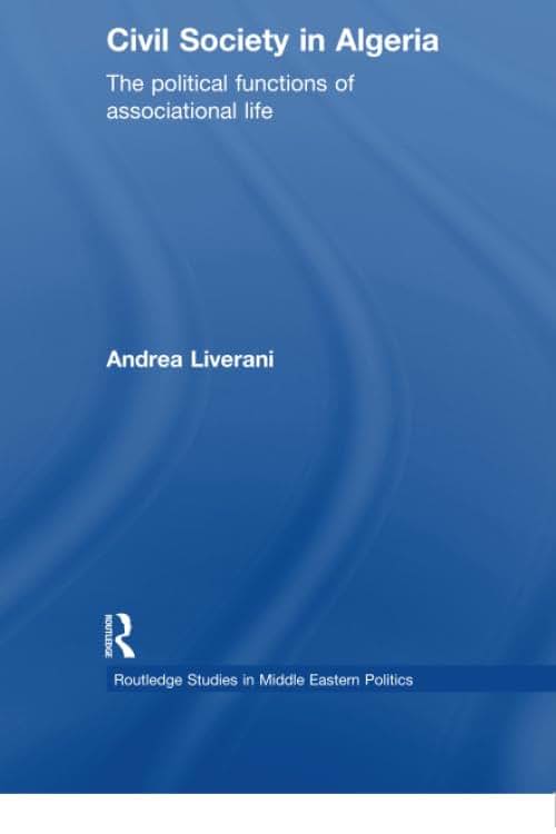 Civil Society in Algeria: The Political Functions of Associational Life (Routledge Studies in Middle Eastern Politics)