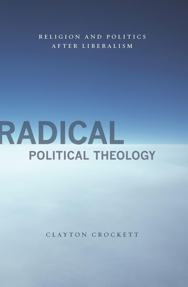 Radical Political Theology: Religion and Politics After Liberalism (Insurrections: Critical Studies in Religion, Politics, and Culture)