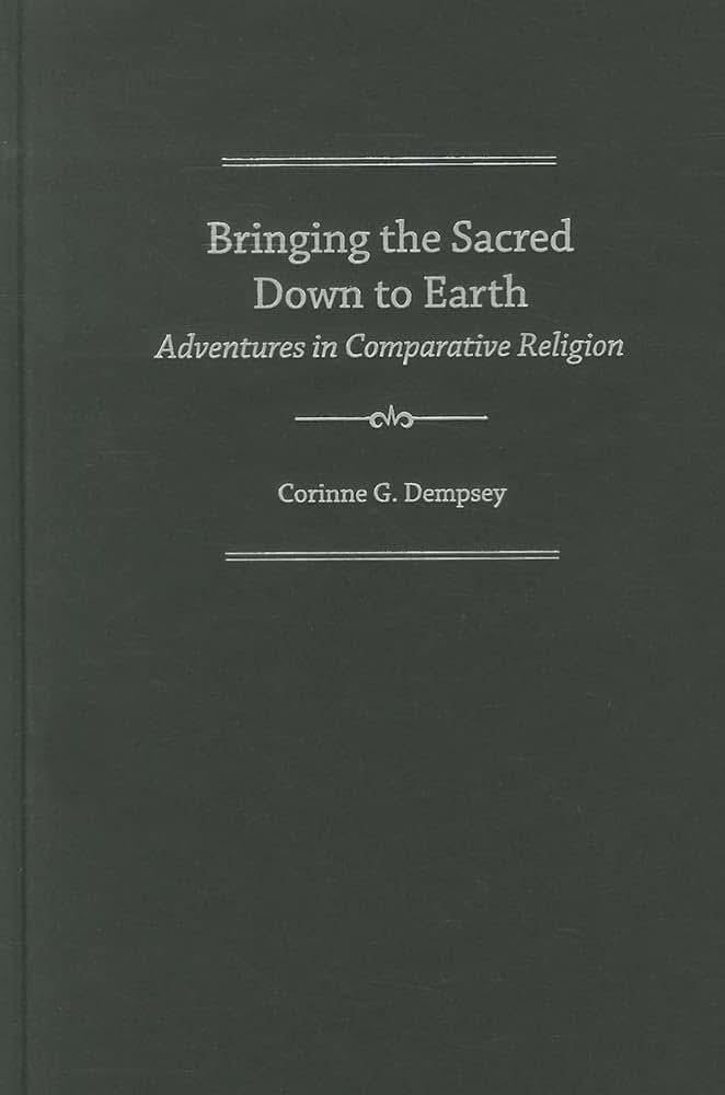 Bringing the Sacred Down to Earth: Adventures in Comparative Religion