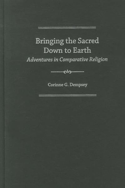 Bringing the Sacred Down to Earth: Adventures in Comparative Religion