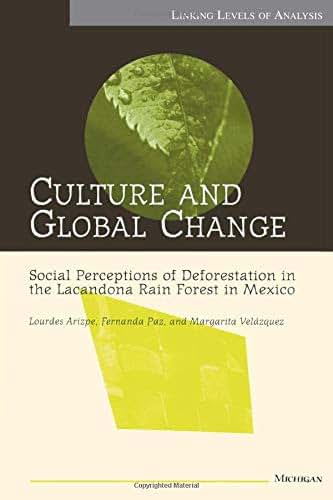 Culture and Global Change: Social Perceptions of Deforestation in the Lacandona Rain Forest in Mexico (Linking Levels Of Analysis)