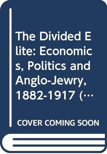 The Divided Elite: Economics, Politics and Anglo-Jewry 1882-1917 (Brill's Jewish Studies)