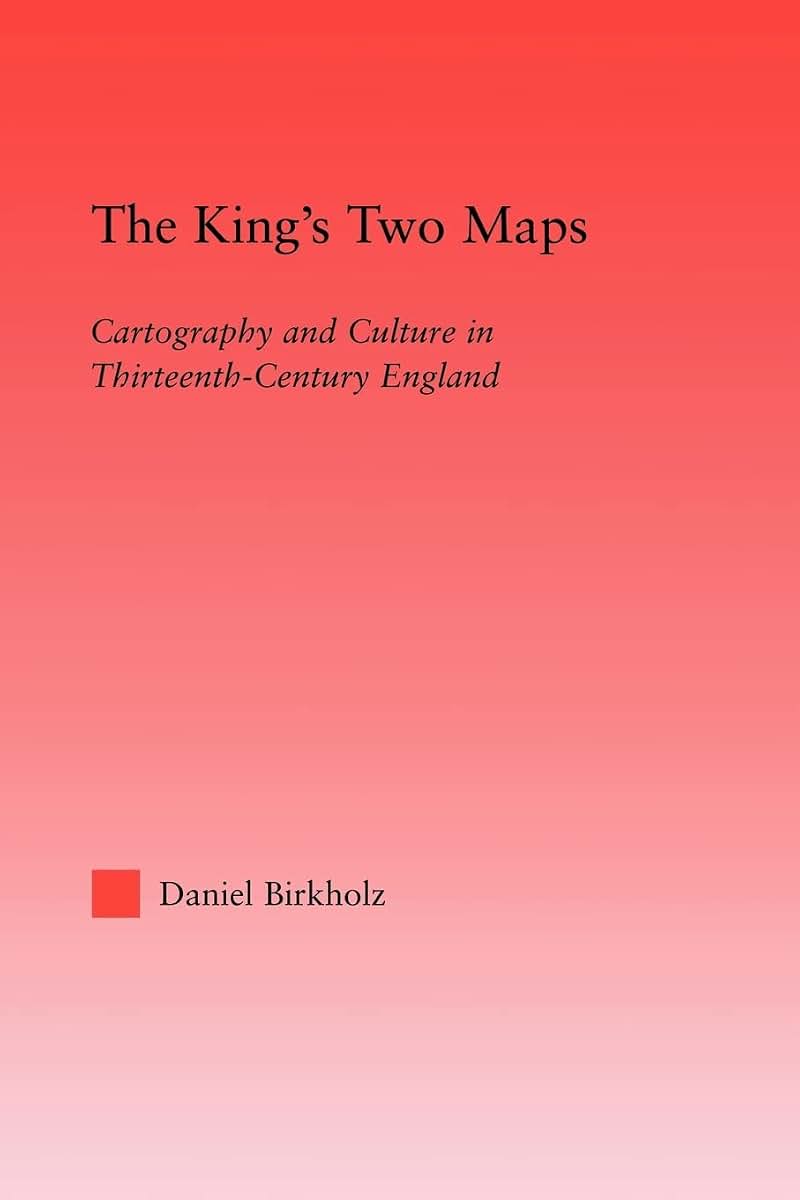 The King's Two Maps: Cartography & Culture in Thirteenth-Century England (Studies in Medieval History and Culture)