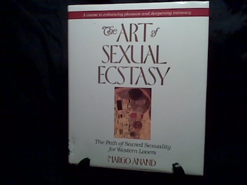 The Art of Sexual Ecstasy: The Path of Sacred Sexuality for