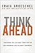 Think Ahead: 7 Decisions You Can Make Today for the God-Honoring Life You Want Tomorrow