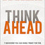 Think Ahead: 7 Decisions You Can Make Today for the God-Honoring Life You Want Tomorrow