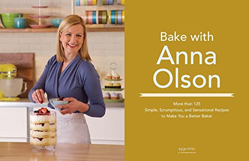 Bake with Anna Olson: More than 125 Simple, Scrumptious and Sensational Recipes to Make You a Better Baker: A Baking Book