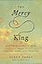The Mercy King: How the Kindness of Jesus Heals Your Sin, Shame, and Weakness