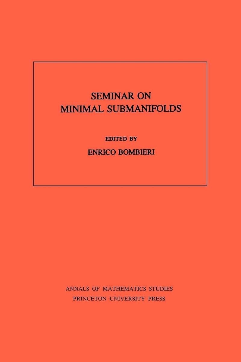 Seminar On Minimal Submanifolds. (AM-103), Volume 103 (Annals of Mathematics Studies, 103)