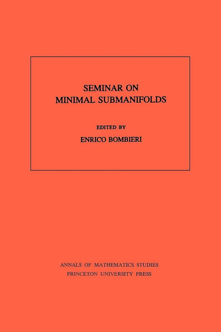 Seminar On Minimal Submanifolds. (AM-103), Volume 103 (Annals of Mathematics Studies, 103)