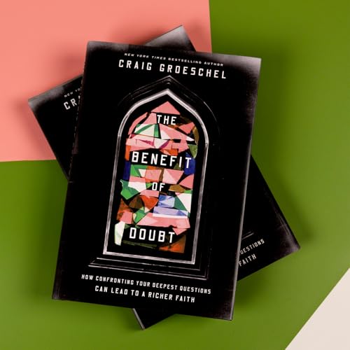 The Benefit of Doubt: How Confronting Your Deepest Questions Can Lead to a Richer Faith
