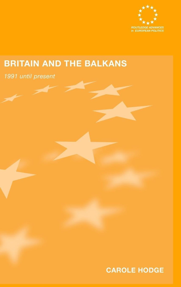 Britain and the Balkans: 1991 until the Present (Routledge Advances in European Politics)
