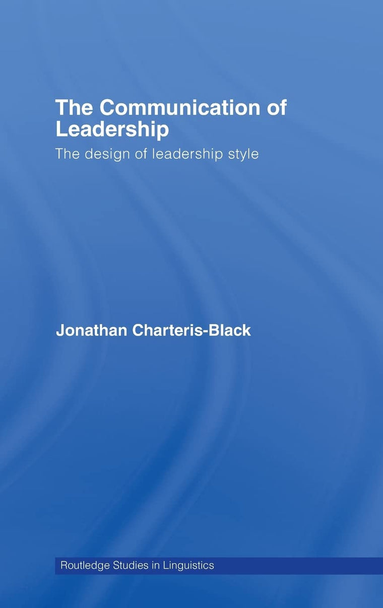 The Communication of Leadership: The Design of Leadership Style (Routledge Studies in Linguistics)