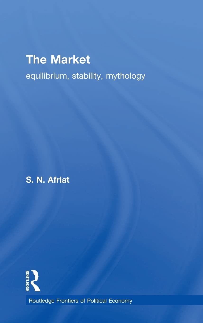 The Market: Equilibrium, Stability, Mythology (Routledge Frontiers of Political Economy)