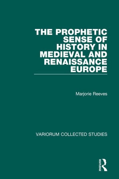 The Prophetic Sense of History in Medieval and Renaissance Europe (Variorum Collected Studies)