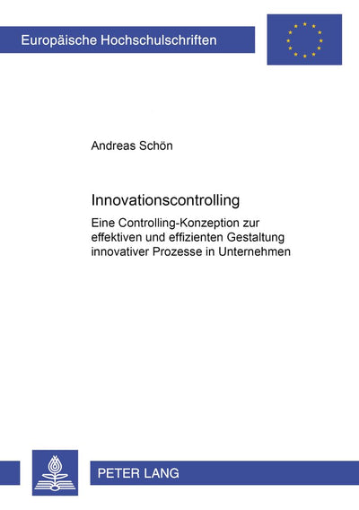 Innovationscontrolling: Eine Controlling-Konzeption zur effektiven und effizienten Gestaltung innovativer Prozesse in Unternehmen (Europische ... Universitaires Européennes) (German Edition)