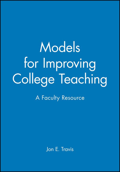 Models for Improving College Teaching: A Faculty Resource (J-B ASHE Higher Education Report Series (AEHE))