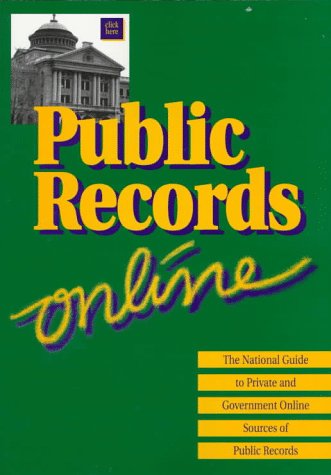 Public Records On-line: The National Guide to Private and Government Online Sources of Public Records